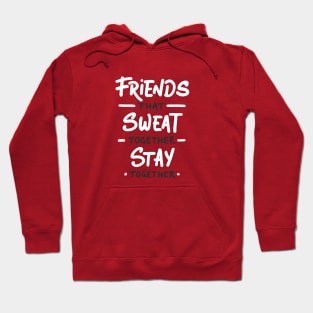 Friends That Sweat Together  - Gym Shirt Hoodie